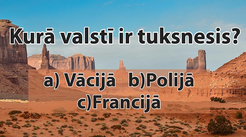 Tests: Vai šajā valstī ir tuksnesis?