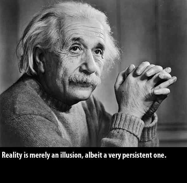 Realitāte ir ilūzijakaut gan... Autors: Imaginarium Alberta Einšteina teicieni...