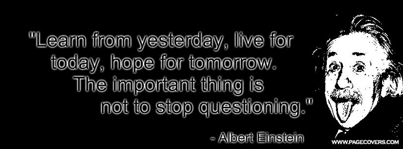 Learn from yesterday live for... Autors: Mestrs Pletenbergs Alberta Einšteina ģeniālās atziņas.