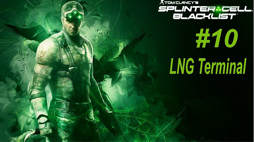  Autors: SilverGun Games Splinter Cell: Blacklist - Mission 10 - LNG Terminal