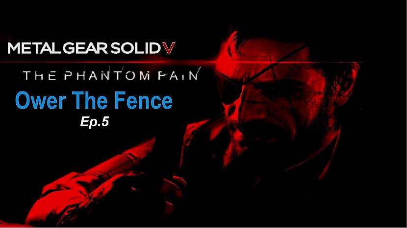  Autors: SilverGun Games Metal Gear Solid 5 Phantom Pain-Ep 5-Ower The Fence