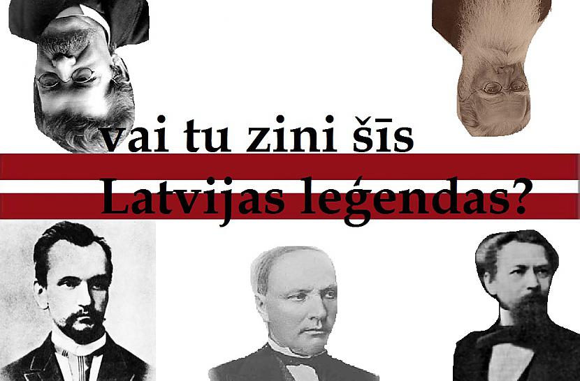 Vai tu zini šīs latviešu tautas izcilās un leģendārās personības?!