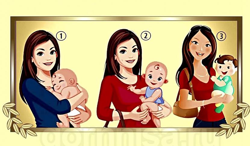 Pirmā meiteneCilvēkiem patīk... Autors: Zibenzellis69 Tests sievietēm “Kā tu turi savu mazuli?