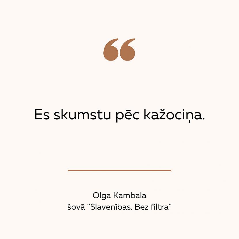  Autors: matilde 18 labākie Olgas Kambalas citāti no pašmāju šova «Slavenības. Bez filtra»