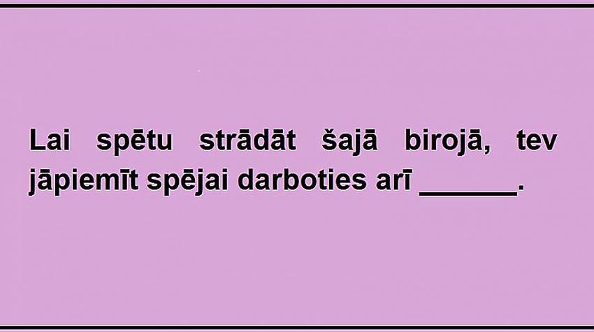 Tests: «Patstāvīgi» vai «pastāvīgi»? Ievieto trūkstošo vārdu teikumā